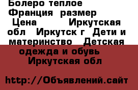 Болеро теплое, La Redute, Франция, размер 40-42 › Цена ­ 300 - Иркутская обл., Иркутск г. Дети и материнство » Детская одежда и обувь   . Иркутская обл.